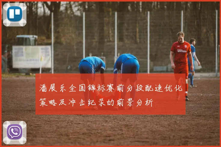 潘展乐全国锦标赛前分段配速优化策略及冲击纪录的前景分析