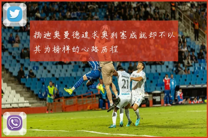 扬迪奥曼德追求奥利塞成就却不以其为榜样的心路历程