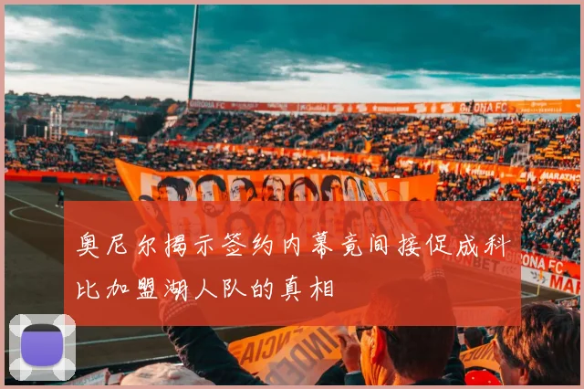 奥尼尔揭示签约内幕竟间接促成科比加盟湖人队的真相