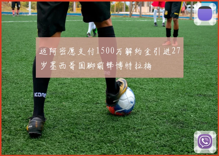 迈阿密愿支付1500万解约金引进27岁墨西哥国脚前锋博特拉梅