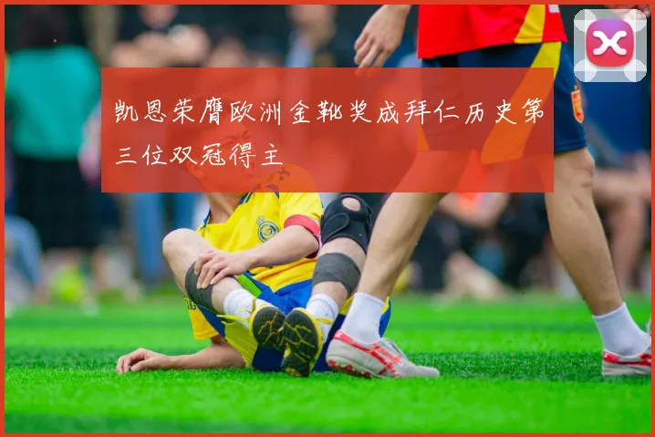 凯恩荣膺欧洲金靴奖成拜仁历史第三位双冠得主