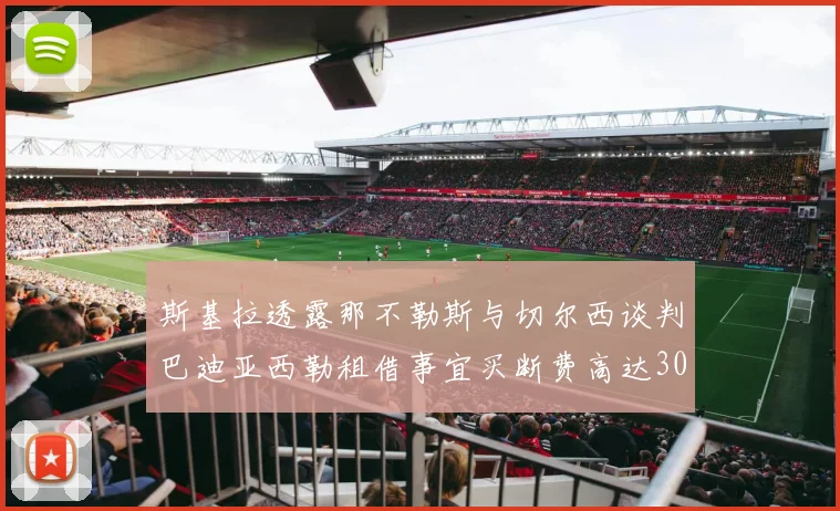 斯基拉透露那不勒斯与切尔西谈判巴迪亚西勒租借事宜买断费高达3000万欧